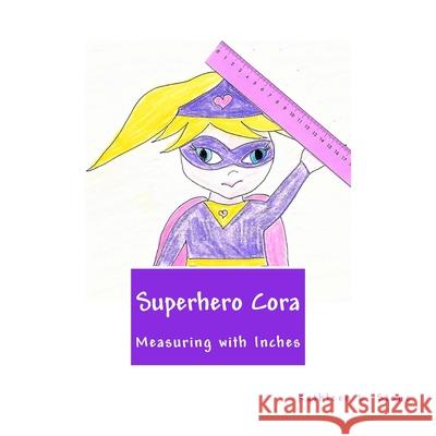 Superhero Cora: Measuring with Inches Kathleen L. Stone 9781545148235 Createspace Independent Publishing Platform