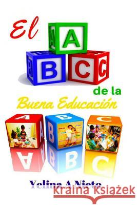 El A B C: de la Buena Educación Nieto, Yelina a. 9781545151372 Createspace Independent Publishing Platform