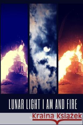Lunar Light I Am and Fire Daniel Heller 9781545152188