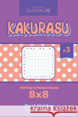 Sudoku Kakurasu - 200 Easy to Medium Puzzles 8x8 (Volume 3) Dart Veider 9781545156186
