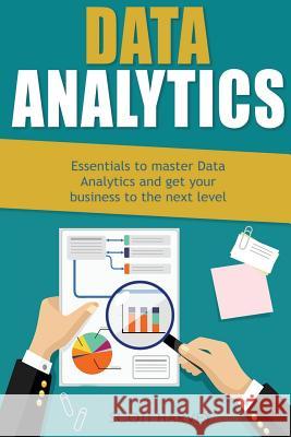 Data Analytics: Essentials to Master Data Analytics and Get Your Business to the Next Level Scott Harvey 9781545156919 Createspace Independent Publishing Platform