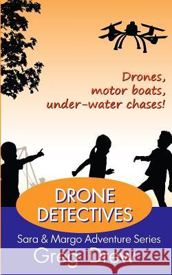 Drone Detectives: Sara & Margo Adventure Series Greg Drew 9781545157589 Createspace Independent Publishing Platform
