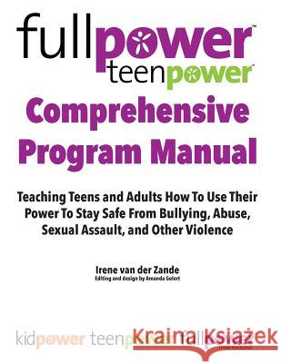 Fullpower Teenpower Comprehensive Program Manual: Teaching Teens and Adults How to Use Their Power to Stay Safe from Bullying, Abuse, Sexual Assault, Irene Va Amanda Golert Amanda Golert 9781545159736