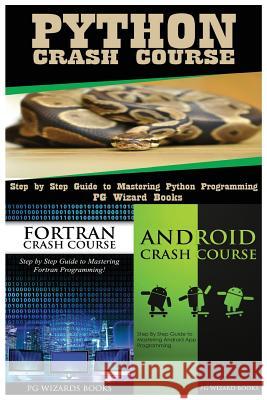 Python Crash Course + FORTRAN Crash Course + Android Crash Course Pg Wizard Books 9781545161777 