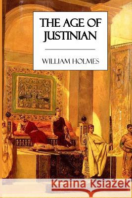 The Age of Justinian William Holmes 9781545162385
