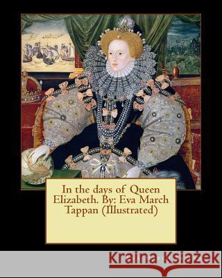 In the days of Queen Elizabeth. By: Eva March Tappan (Illustrated) Tappan, Eva March 9781545162958