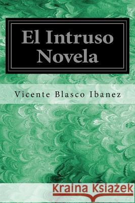 El Intruso Novela Vicente Blasco Ibanez 9781545163474