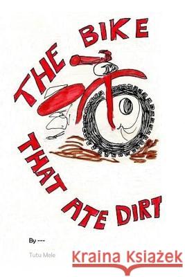 The Bike That Ate Dirt Tutu Mele Mary Martin Mary Martin 9781545165195 Createspace Independent Publishing Platform