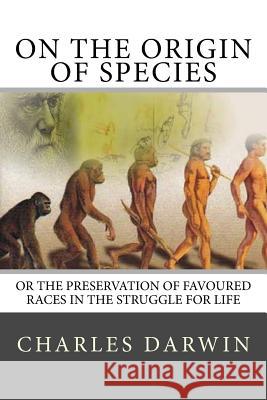 On the Origin of Species: Or The Preservation Of Favoured Races In The Struggle For Life Darwin, Charles 9781545166406 Createspace Independent Publishing Platform