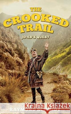 Jo-Eb's Quest: The Crooked Trail Mr Raymond G. Schmid Mr Jon K. Schmidt Tate Publishing 9781545168837