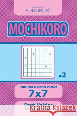 Sudoku Mochikoro - 200 Hard to Master Puzzles 7x7 (Volume 2) Dart Veider 9781545170625
