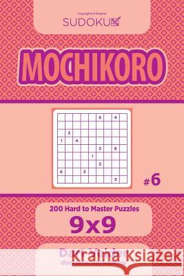 Sudoku Mochikoro - 200 Hard to Master Puzzles 9x9 (Volume 6) Dart Veider 9781545170694