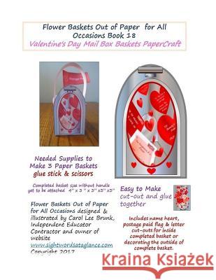 Flower Baskets Out of Paper for All Occasions Book 18: Valentines Days Mail Box Basket PaperCraft Brunk, Carol Lee 9781545171271 Createspace Independent Publishing Platform
