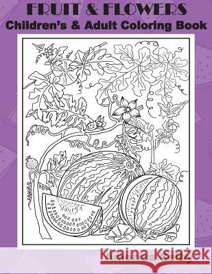 Fruit and Flowers Children's and Adult Coloring Book: Fruit and Flowers Children's and Adult Coloring Book America Selby 9781545171943 Createspace Independent Publishing Platform