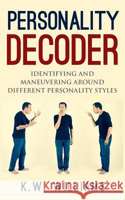 Personality Decoder: Identifying And Maneuvering Around Different Personality Styles Williams, K. W. 9781545173565 Createspace Independent Publishing Platform