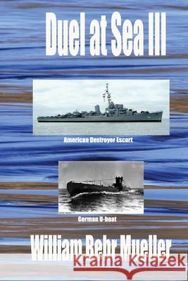 Duel at Sea III William Behr Mueller 9781545175170 Createspace Independent Publishing Platform