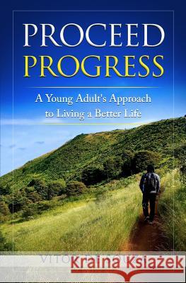 Proceed Progress: A Young Adult's Approach to Living a Better Life Vitor d 9781545176252