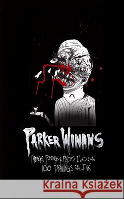 Things, Beings & Places I've Seen: 100 Drawings In Ink Winans, Parker 9781545176535 Createspace Independent Publishing Platform