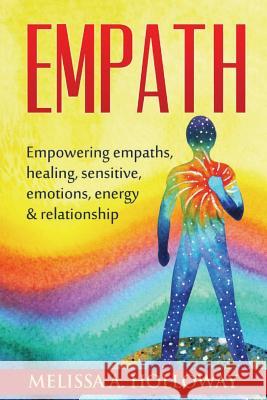 Empath: Empowering empaths, healing, sensitive emotions, energy & relationships Holloway, Melissa Anna 9781545177389