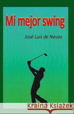 Mi mejor Swing: Vivencias de un jugador de Golf Jose L. D 9781545178065 Createspace Independent Publishing Platform