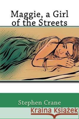 Maggie, a Girl of the Streets Stephen Crane 9781545178126