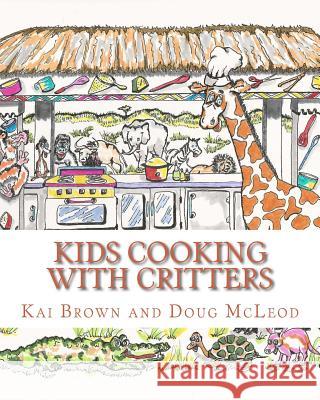 Kids Cooking with Critters Kai Brown Doug McLeod 9781545184783 Createspace Independent Publishing Platform