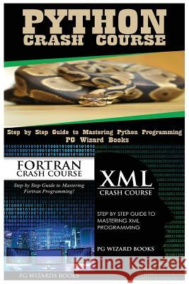 Python Crash Course + FORTRAN Crash Course + XML Crash Course Pg Wizard Books 9781545184837 