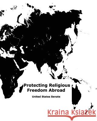 Protecting Religious Freedom Abroad United States Senate 9781545185278 Createspace Independent Publishing Platform
