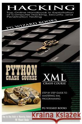 Hacking + Python Crash Course + XML Crash Course Pg Wizard Books 9781545186213 Createspace Independent Publishing Platform