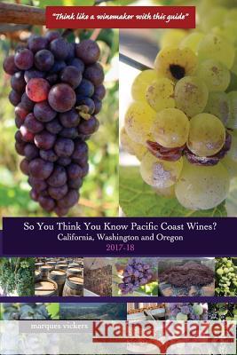 So You Think You Know Pacific Coast Wines? (2017-18): Demystifying the Economics of California, Washington and Oregon Wines Marques Vickers Marques Vickers 9781545186282 Createspace Independent Publishing Platform