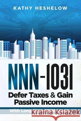 NNN - 1031. Defer Taxes & Gain Passive Income Heshelow, Kathy 9781545188965 Createspace Independent Publishing Platform