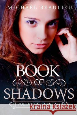 Book of Shadows: Volume One: Casting Michael Beaulieu 9781545189009