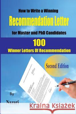 How to Write a winning Recommendation Letter for Master and PhD Candidates: 100 Winner Letters Of Recommendation Nazari, Reza 9781545189993 Createspace Independent Publishing Platform