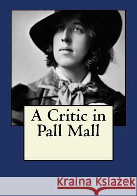 A Critic in Pall Mall Oscar Wilde Andrea Gouveia 9781545190272 Createspace Independent Publishing Platform