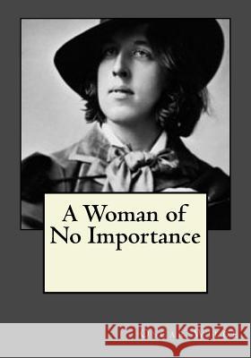 A Woman of No Importance Oscar Wilde Andrea Gouveia 9781545190623 Createspace Independent Publishing Platform