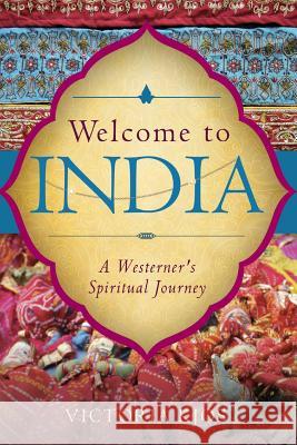 Welcome to India: A Westerner's Spiritual Journey Victoria Kjos 9781545192481 Createspace Independent Publishing Platform