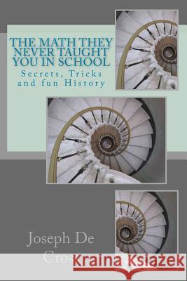 The Math They Never Taught You in School: Secrets, Tricks and fun History De Cross, Joseph 9781545193112