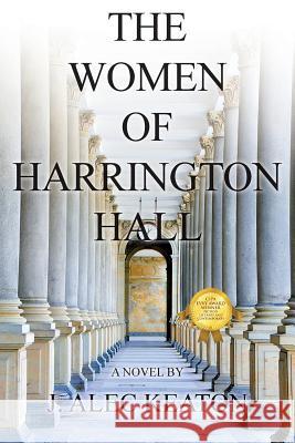 The Women of Harrington Hall J. Alec Keaton Andrew y. Maed 9781545194492