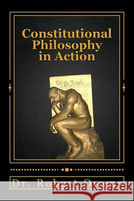 Constitutional Philosophy in Action Dr Robert Owens 9781545194669 Createspace Independent Publishing Platform