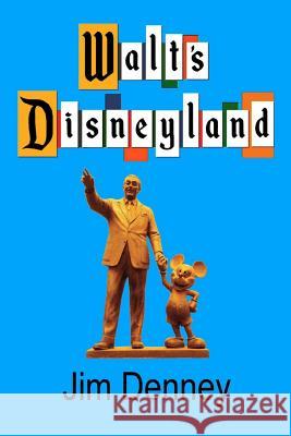 Walt's Disneyland: It's Still There If You Know Where to Look Jim Denney 9781545195567