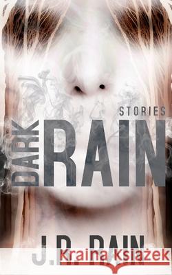 Dark Rain: Stories J R Rain 9781545196175 Createspace Independent Publishing Platform