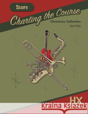 Charting the Course Christmas Collection, Score Ryan Fraley 9781545198049 Createspace Independent Publishing Platform