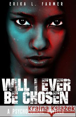 Will I Ever Be Chosen: A Psychological Novella Erika L. Farmer 9781545198124 Createspace Independent Publishing Platform