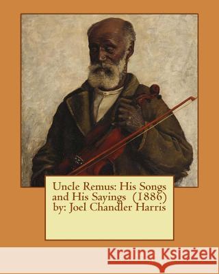 Uncle Remus: His Songs and His Sayings (1886) by: Joel Chandler Harris Harris, Joel Chandler 9781545200209 Createspace Independent Publishing Platform