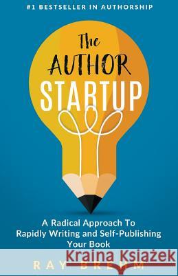 The Author Startup: A Radical Approach To Rapidly Writing and Self-Publishing Your Book On Amazon Brehm, Ray 9781545200476