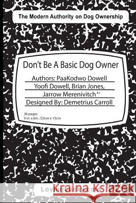 Don't Be A Basic Dog Owner: Don't Be A Basic Dog Owner: Dog owner & their Dog can enjoy each other in ways like never before. The Pet Industry's n Dowell, Paa Kodwo 9781545200490 Createspace Independent Publishing Platform