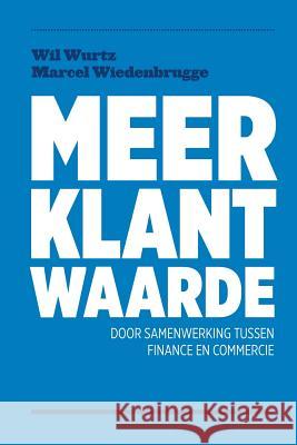 Meer Klantwaarde: door samenwerkering tussen finance en commercie Wiedenbrugge, Marcel 9781545202098
