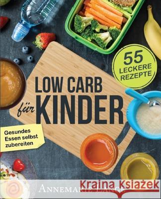 Low Carb für Kinder: Das Kochbuch mit 55 leckeren Rezepten - Wie Sie gesundes Essen selbst zubereiten Lange, Annemarie 9781545202364 Createspace Independent Publishing Platform