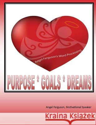 Purpose * Goals * Dreams MS Angel Ferguson 9781545205037 Createspace Independent Publishing Platform