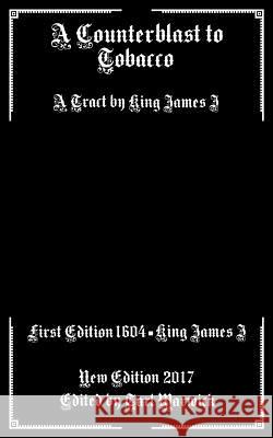 A Counterblast to Tobacco: A Tract by King James I King Jame Tarl Warwick 9781545206096 Createspace Independent Publishing Platform